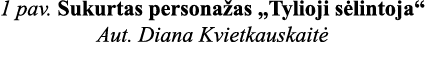 1 pav  Sukurtas personažas  Tylioji sėlintoja  Aut  Diana Kvietkauskaitė 