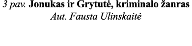 3 pav  Jonukas ir Grytutė, kriminalo žanras Aut  Fausta Ulinskaitė