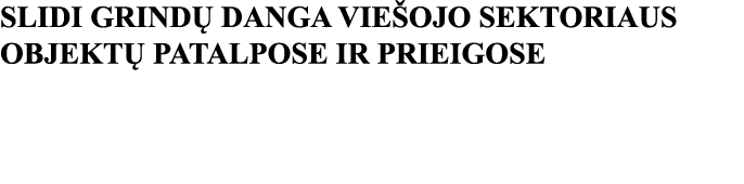 SLIDI GRINDŲ DANGA VIEŠOJO SEKTORIAUS OBJEKTŲ PATALPOSE IR PRIEIGOSE 