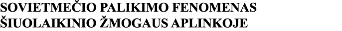 SOVIETMEČIO PALIKIMO FENOMENAS ŠIUOLAIKINIO ŽMOGAUS APLINKOJE 