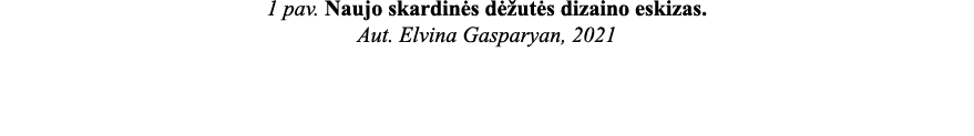 1 pav  Naujo skardinės dėžutės dizaino eskizas  Aut  Elvina Gasparyan, 2021 