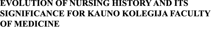 EVOLUTION OF NURSING HISTORY AND ITS SIGNIFICANCE FOR KAUNO KOLEGIJA FACULTY OF MEDICINE 