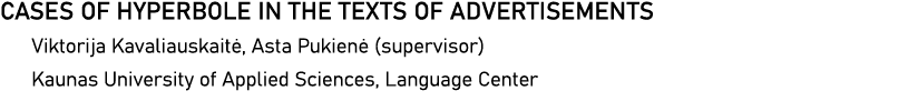 CASES OF HYPERBOLE IN THE TEXTS OF ADVERTISEMENTS Viktorija Kavaliauskaitė, Asta Pukienė (supervisor) Kaunas Universi   