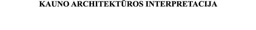 KAUNO ARCHITEKTŪROS INTERPRETACIJA