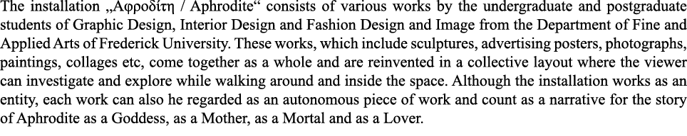 The installation             Aphrodite  consists of various works by the undergraduate and postgraduate students of G   