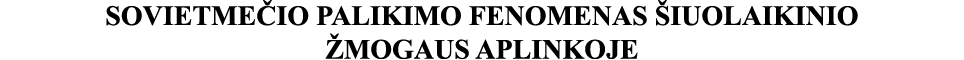 SOVIETMEČIO PALIKIMO FENOMENAS ŠIUOLAIKINIO ŽMOGAUS APLINKOJE