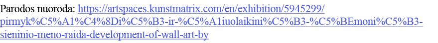 Parodos nuoroda: https:  artspaces kunstmatrix com en exhibition 5945299 pirmyk%C5%A1%C4%8Di%C5%B3-ir-%C5%A1iuolaikin   