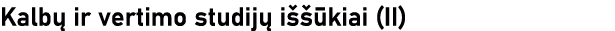 Kalbų ir vertimo studijų iššūkiai (II)