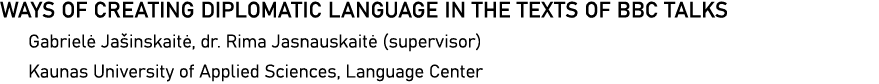 WAYS OF CREATING DIPLOMATIC LANGUAGE IN THE TEXTS OF BBC TALKS Gabrielė Jašinskaitė, dr  Rima Jasnauskaitė (superviso   