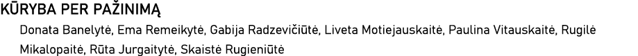 KŪRYBA PER PAŽINIMĄ Donata Banelytė, Ema Remeikytė, Gabija Radzevičiūtė, Liveta Motiejauskaitė, Paulina Vitauskaitė,    