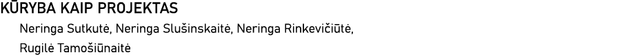KŪRYBA KAIP PROJEKTAS Neringa Sutkutė, Neringa Slušinskaitė, Neringa Rinkevičiūtė, Rugilė Tamošiūnaitė 