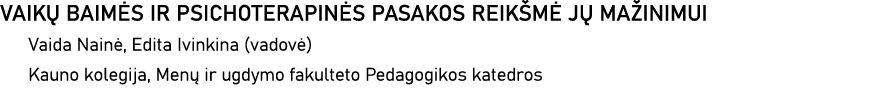 VAIKŲ BAIMĖS IR PSICHOTERAPINĖS PASAKOS REIKŠMĖ JŲ MAŽINIMUI Vaida Nainė, Edita Ivinkina (vadovė) Kauno kolegija, Men   