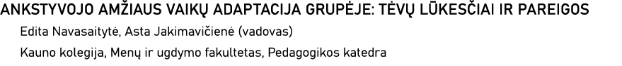 ANKSTYVOJO AMŽIAUS VAIKŲ ADAPTACIJA GRUPĖJE: TĖVŲ LŪKESČIAI IR PAREIGOS Edita Navasaitytė, Asta Jakimavičienė (vadova   