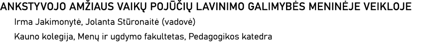 ANKSTYVOJO AMŽIAUS VAIKŲ POJŪČIŲ LAVINIMO GALIMYBĖS MENINĖJE VEIKLOJE Irma Jakimonytė, Jolanta Stūronaitė (vadovė) Ka   