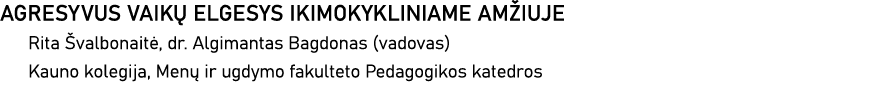 AGRESYVUS VAIKŲ ELGESYS IKIMOKYKLINIAME AMŽIUJE Rita Švalbonaitė, dr  Algimantas Bagdonas (vadovas) Kauno kolegija, M   