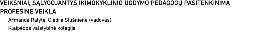 VEIKSNIAI, SĄLYGOJANTYS IKIMOKYKLINIO UGDYMO PEDAGOGŲ PASITENKINIMĄ PROFESINE VEIKLA Armanda Ralytė, Giedrė Slušnienė   