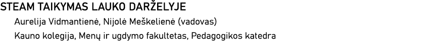 STEAM TAIKYMAS LAUKO DARŽELYJE Aurelija Vidmantienė, Nijolė Meškelienė (vadovas) Kauno kolegija, Menų ir ugdymo fakul   