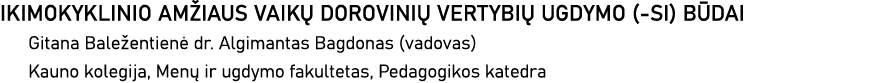 IKIMOKYKLINIO AMŽIAUS VAIKŲ DOROVINIŲ VERTYBIŲ UGDYMO (-SI) BŪDAI Gitana Baležentienė dr  Algimantas Bagdonas (vadova   