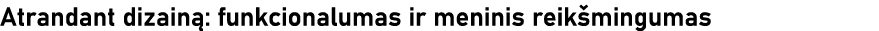 Atrandant dizainą: funkcionalumas ir meninis reikšmingumas