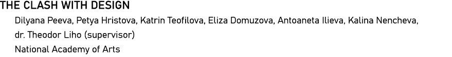 THE CLASH WITH DESIGN Dilyana Peeva, Petya Hristova, Katrin Teofilova, Eliza Domuzova, Antoaneta Ilieva, Kalina Nench   