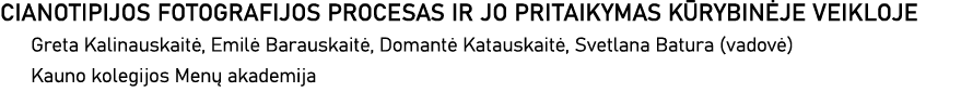 CIANOTIPIJOS FOTOGRAFIJOS PROCESAS IR JO PRITAIKYMAS KŪRYBINĖJE VEIKLOJE Greta Kalinauskaitė, Emilė Barauskaitė, Doma   