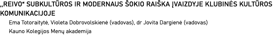 ,,REIVO  SUBKULTŪROS IR MODERNAUS ŠOKIO RAIŠKA ĮVAIZDYJE KLUBINĖS KULTŪROS KOMUNIKACIJOJE Ema Totoraitytė, Violeta Do   