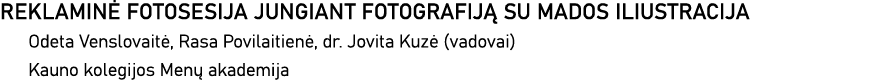 REKLAMINĖ FOTOSESIJA JUNGIANT FOTOGRAFIJĄ SU MADOS ILIUSTRACIJA Odeta Venslovaitė, Rasa Povilaitienė, dr  Jovita Kuzė   