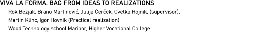 VIVA LA FORMA  BAG FROM IDEAS TO REALIZATIONS Rok Bezjak, Brano Martinović, Julija Čerček, Cvetka Hojnik, (supervisor   