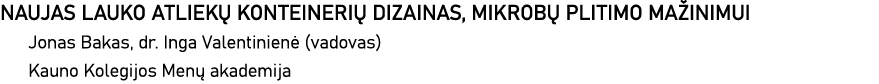 NAUJAS LAUKO ATLIEKŲ KONTEINERIŲ DIZAINAS, MIKROBŲ PLITIMO MAŽINIMUI Jonas Bakas, dr  Inga Valentinienė (vadovas) Kau   