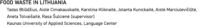 FOOD WASTE IN LITHUANIA Tadas Bliūdžius, Aistė Cimakauskaitė, Karolina Kliknaitė, Jolanta Kunickaitė, Aistė Marciulev   