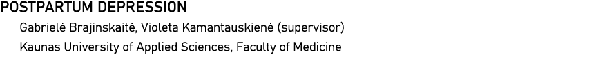 POSTPARTUM DEPRESSION Gabrielė Brajinskaitė, Violeta Kamantauskienė (supervisor) Kaunas University of Applied Science   
