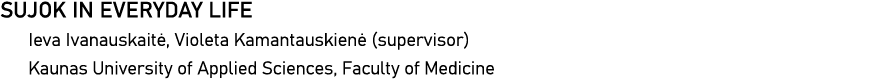 SUJOK IN EVERYDAY LIFE Ieva Ivanauskaitė, Violeta Kamantauskienė (supervisor) Kaunas University of Applied Sciences,    